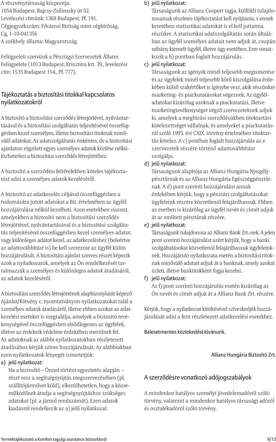 Tájékoztatás a biztosítási titokkal kapcsolatos nyilatkozatokról A biztosító a biztosítási szerzõdés létrejöttével, nyilvántartásával és a biztosítási szolgáltatás teljesítésével összefüggésben kezel