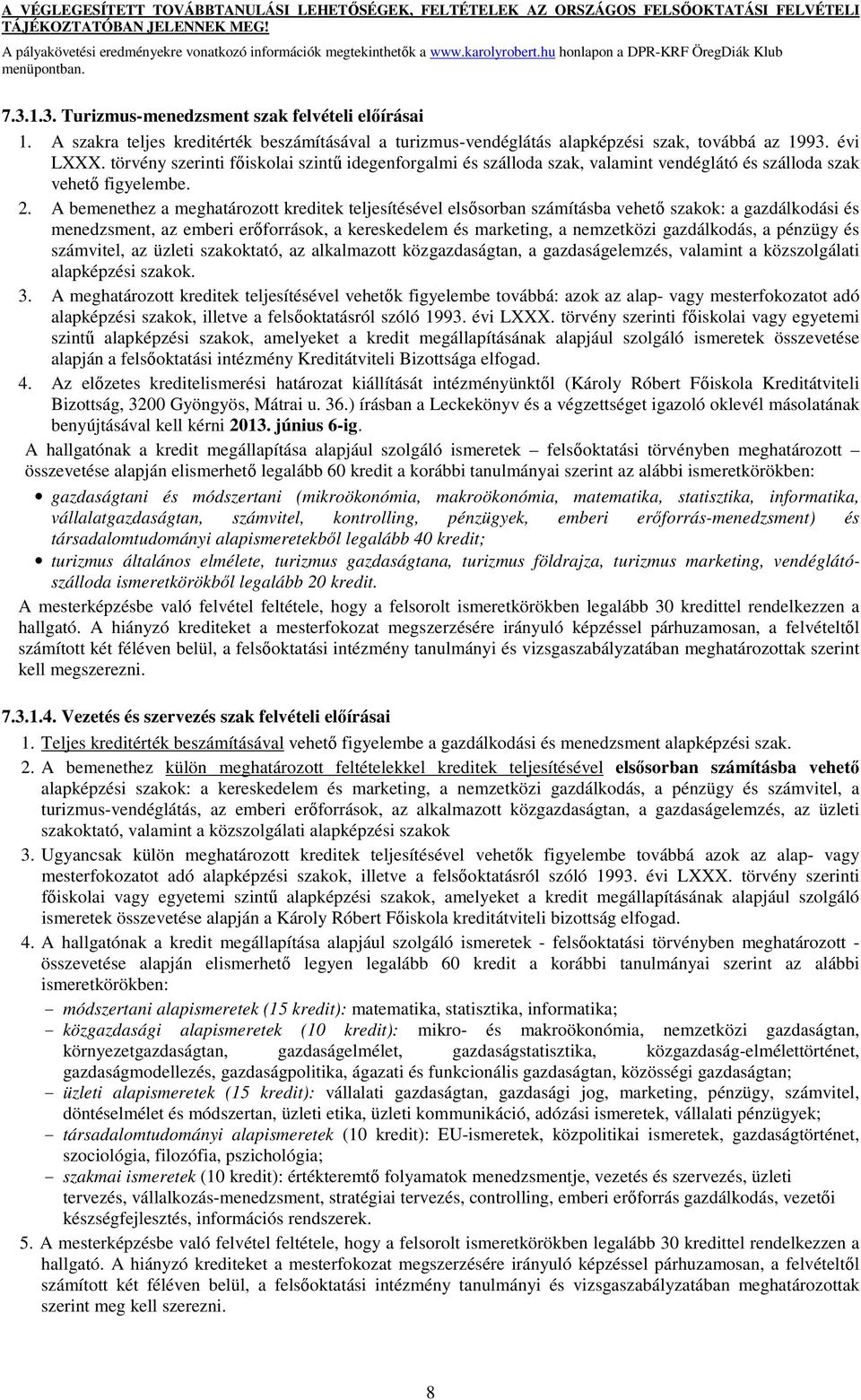 A bemenethez a meghatározott kreditek teljesítésével elsősorban számításba vehető szakok: a gazdálkodási és menedzsment, az emberi erőforrások, a kereskedelem és marketing, a nemzetközi gazdálkodás,