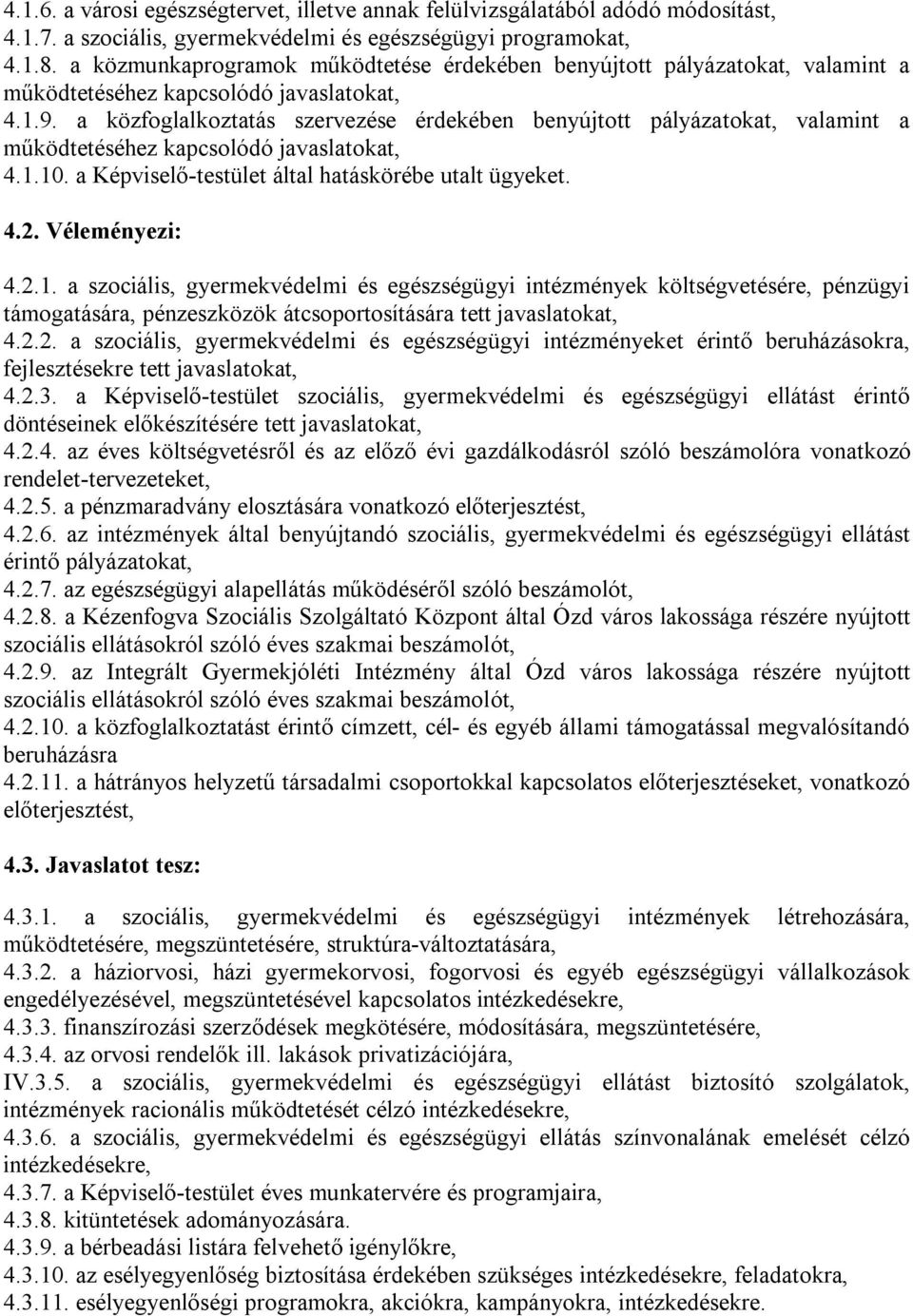 a közfoglalkoztatás szervezése érdekében benyújtott pályázatokat, valamint a működtetéséhez kapcsolódó javaslatokat, 4.1.10. a Képviselő-testület által hatáskörébe utalt ügyeket. 4.2. Véleményezi: 4.