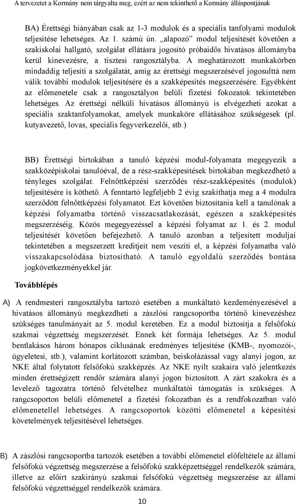 A meghatározott munkakörben mindaddig teljesíti a szolgálatát, amíg az érettségi megszerzésével jogosulttá nem válik további modulok teljesítésére és a szakképesítés megszerzésére.