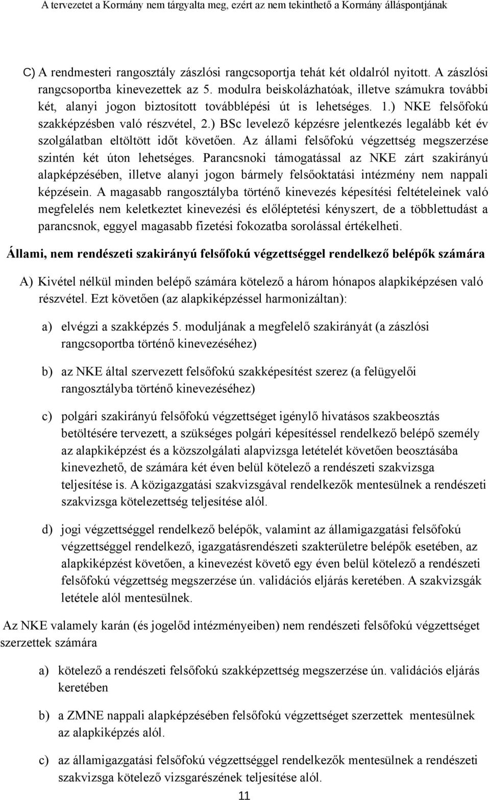 ) BSc levelező képzésre jelentkezés legalább két év szolgálatban eltöltött időt követően. Az állami felsőfokú végzettség megszerzése szintén két úton lehetséges.