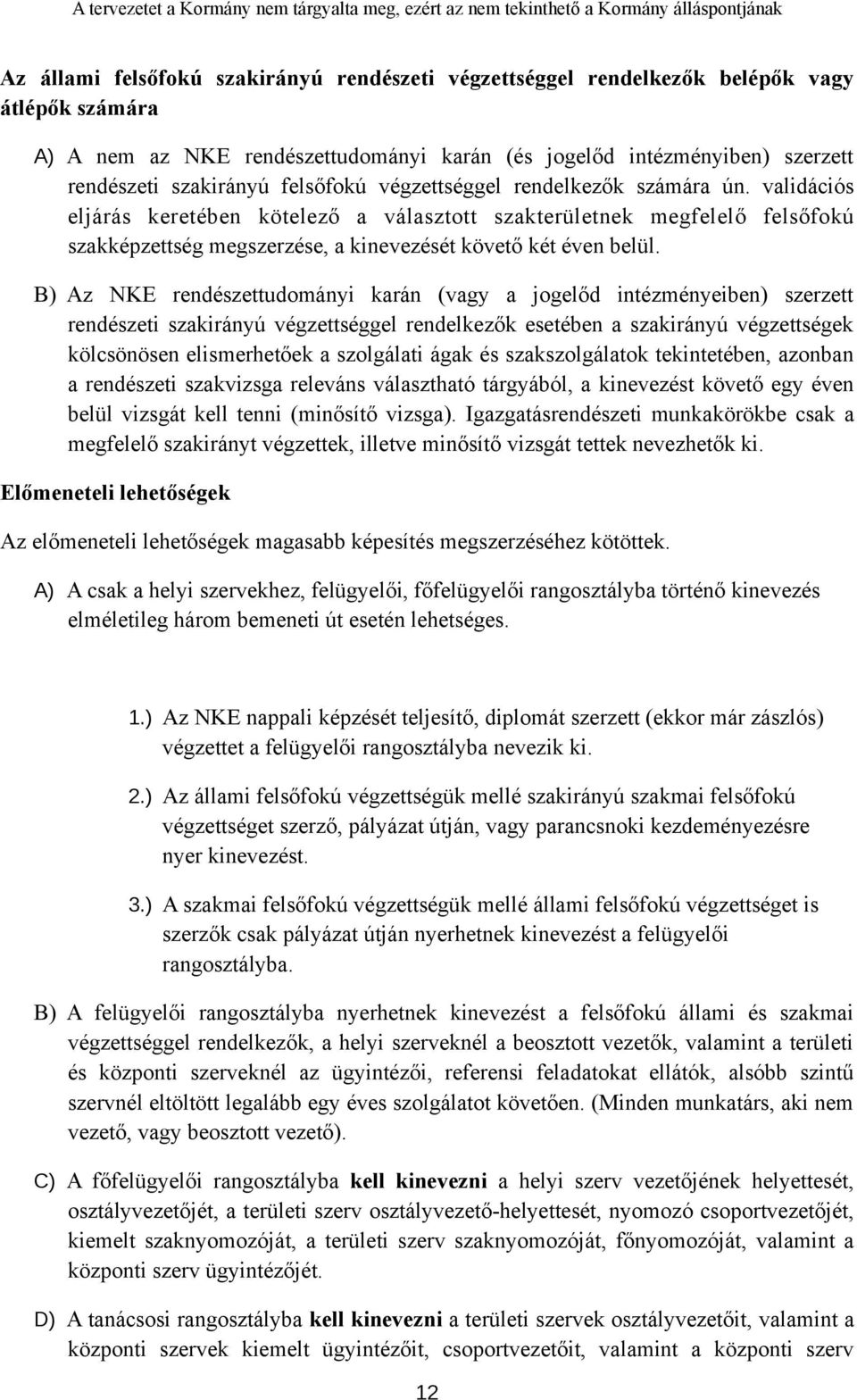 B) Az NKE rendészettudományi karán (vagy a jogelőd intézményeiben) szerzett rendészeti szakirányú végzettséggel rendelkezők esetében a szakirányú végzettségek kölcsönösen elismerhetőek a szolgálati