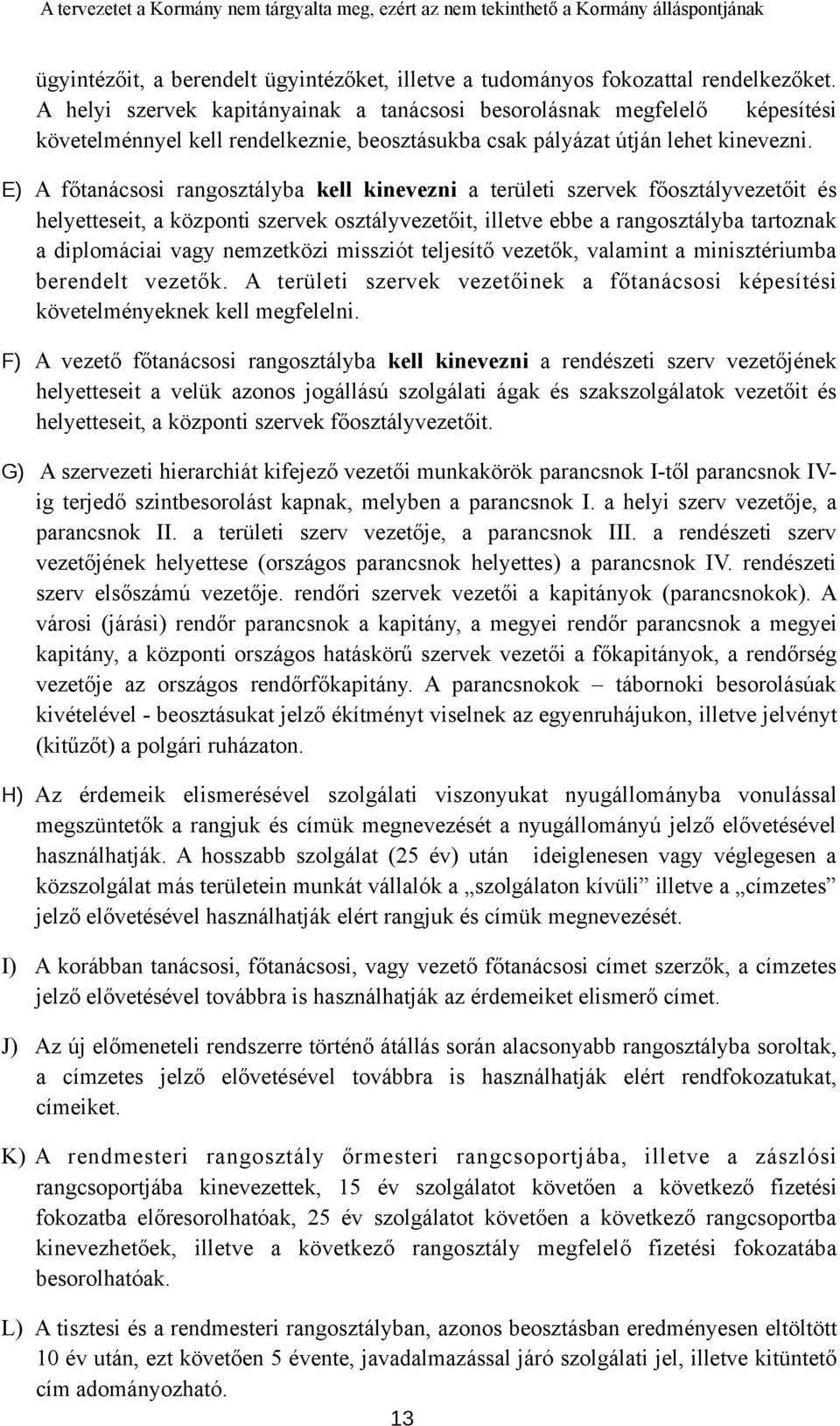 E) A főtanácsosi rangosztályba kell kinevezni a területi szervek főosztályvezetőit és helyetteseit, a központi szervek osztályvezetőit, illetve ebbe a rangosztályba tartoznak a diplomáciai vagy