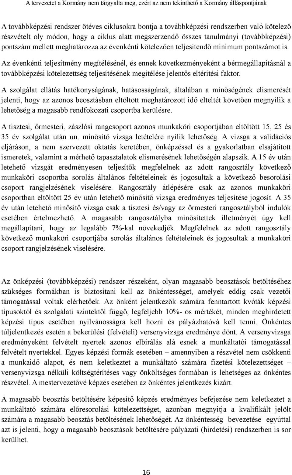 Az évenkénti teljesítmény megítélésénél, és ennek következményeként a bérmegállapításnál a továbbképzési kötelezettség teljesítésének megítélése jelentős eltérítési faktor.