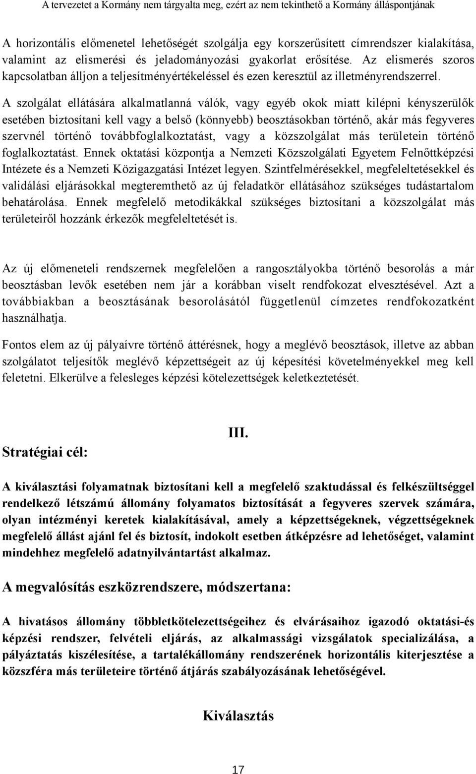 A szolgálat ellátására alkalmatlanná válók, vagy egyéb okok miatt kilépni kényszerülők esetében biztosítani kell vagy a belső (könnyebb) beosztásokban történő, akár más fegyveres szervnél történő