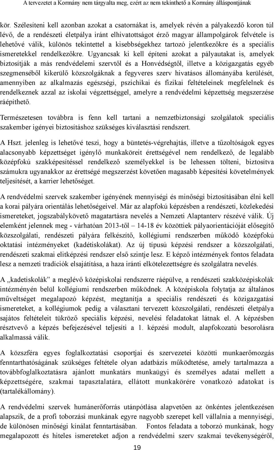 Ugyancsak ki kell építeni azokat a pályautakat is, amelyek biztosítják a más rendvédelemi szervtől és a Honvédségtől, illetve a közigazgatás egyéb szegmenséből kikerülő közszolgáknak a fegyveres