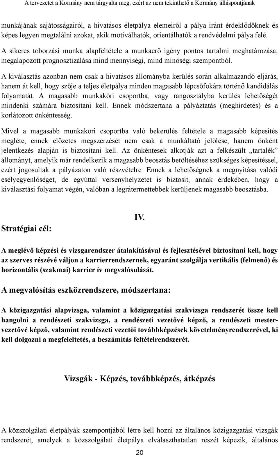 A kiválasztás azonban nem csak a hivatásos állományba kerülés során alkalmazandó eljárás, hanem át kell, hogy szője a teljes életpálya minden magasabb lépcsőfokára történő kandidálás folyamatát.