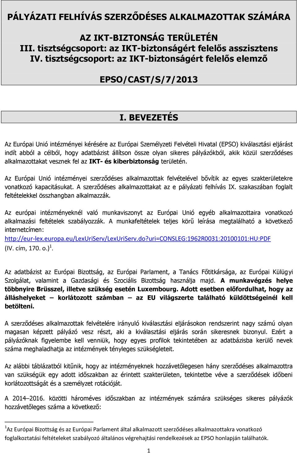 BEVEZETÉS Az Európai Unió intézményei kérésére az Európai Személyzeti Felvételi Hivatal (EPSO) kiválasztási eljárást indít abból a célból, hogy adatbázist állítson össze olyan sikeres pályázókból,