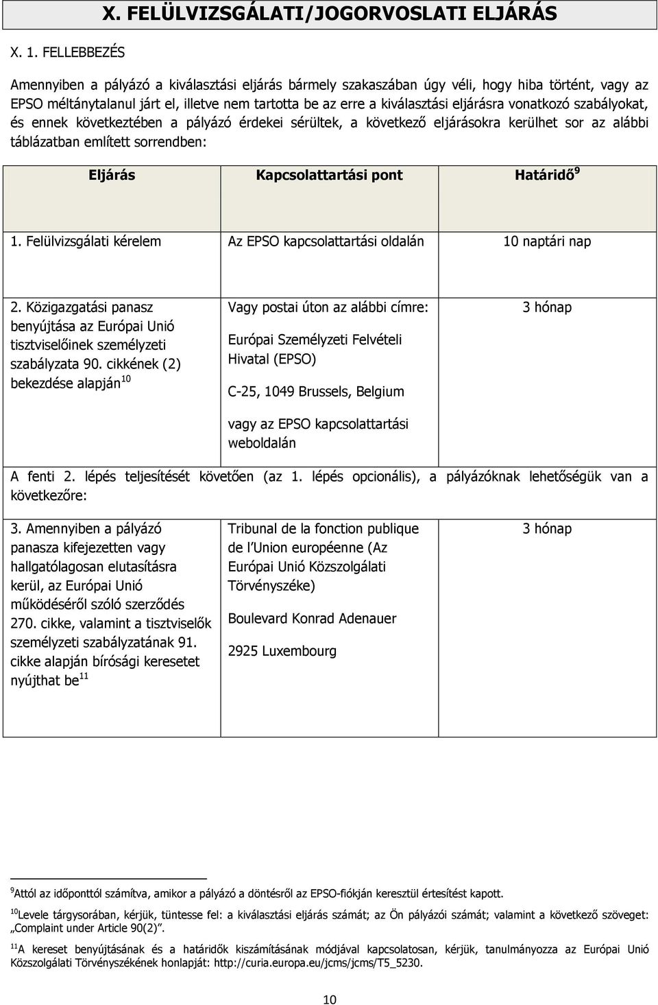 a kiválasztási eljárásra vonatkozó szabályokat, és ennek következtében a pályázó érdekei sérültek, a következő eljárásokra kerülhet sor az alábbi táblázatban említett sorrendben: Eljárás