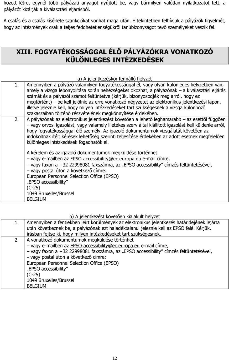 E tekintetben felhívjuk a pályázók figyelmét, hogy az intézmények csak a teljes feddhetetlenségükről tanúbizonyságot tevő személyeket veszik fel. XIII.