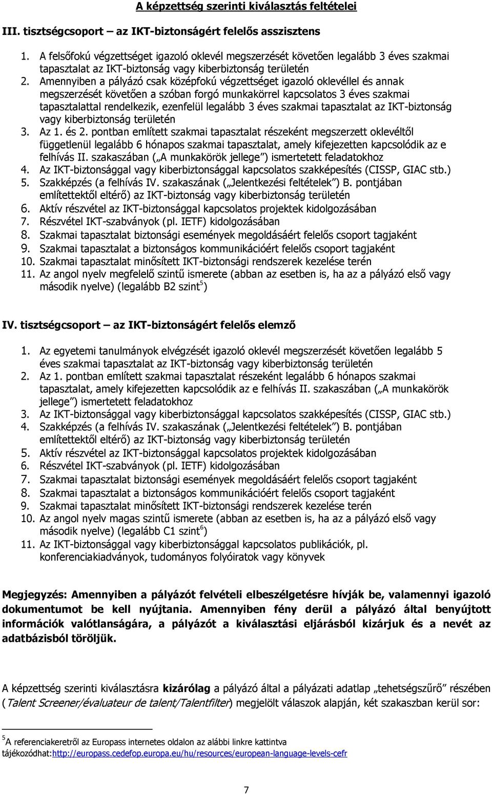 Amennyiben a pályázó csak középfokú végzettséget igazoló oklevéllel és annak megszerzését követően a szóban forgó munkakörrel kapcsolatos 3 éves szakmai tapasztalattal rendelkezik, ezenfelül legalább