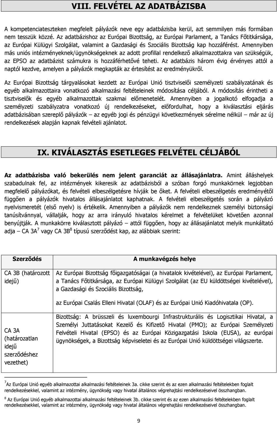 Amennyiben más uniós intézményeknek/ügynökségeknek az adott profillal rendelkező alkalmazottakra van szükségük, az EPSO az adatbázist számukra is hozzáférhetővé teheti.