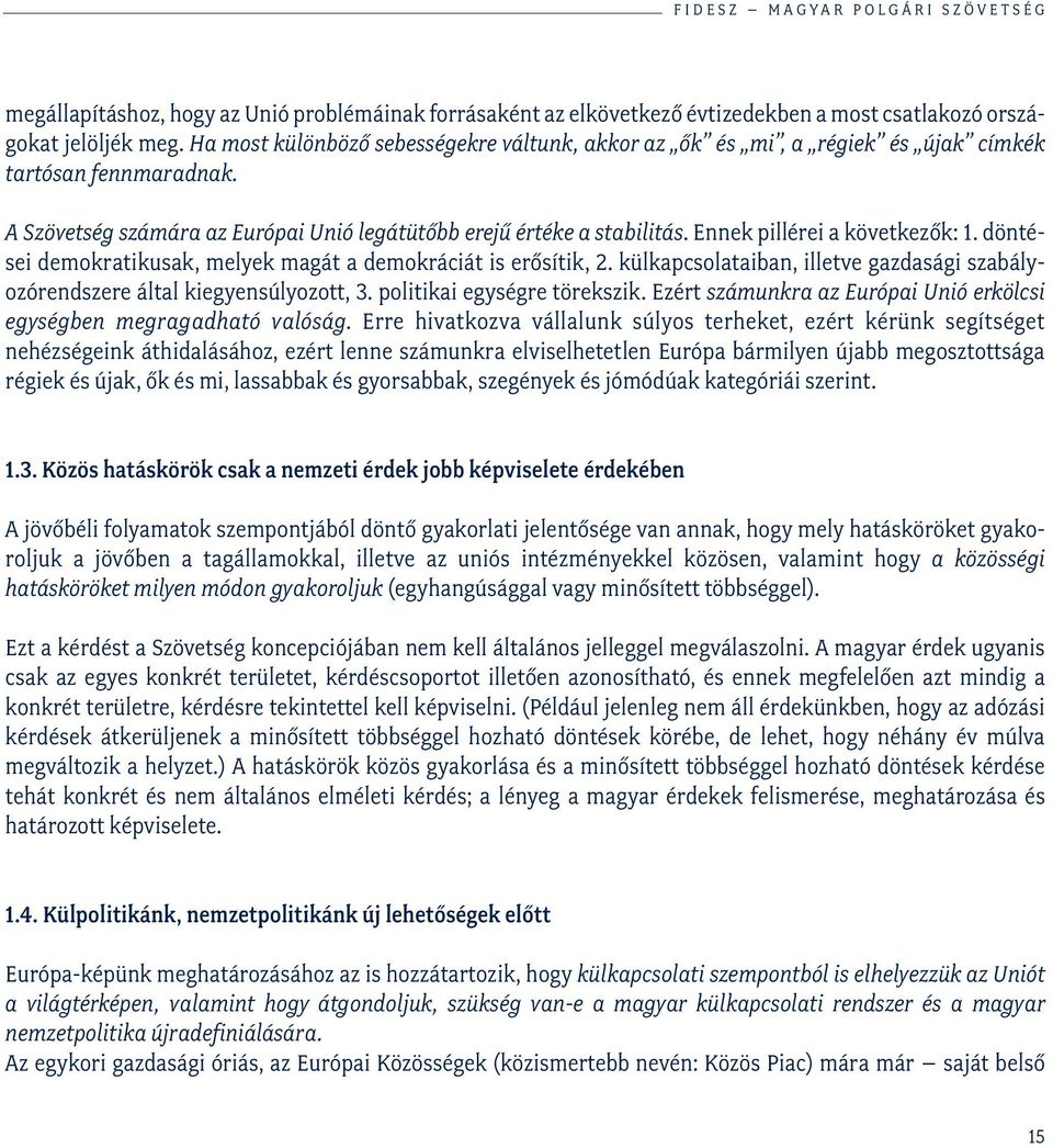 Ennek pillérei a következők: 1. döntései demokratikusak, melyek magát a demokráciát is erősítik, 2. külkapcsolataiban, illetve gazdasági szabályozórendszere által kiegyensúlyozott, 3.