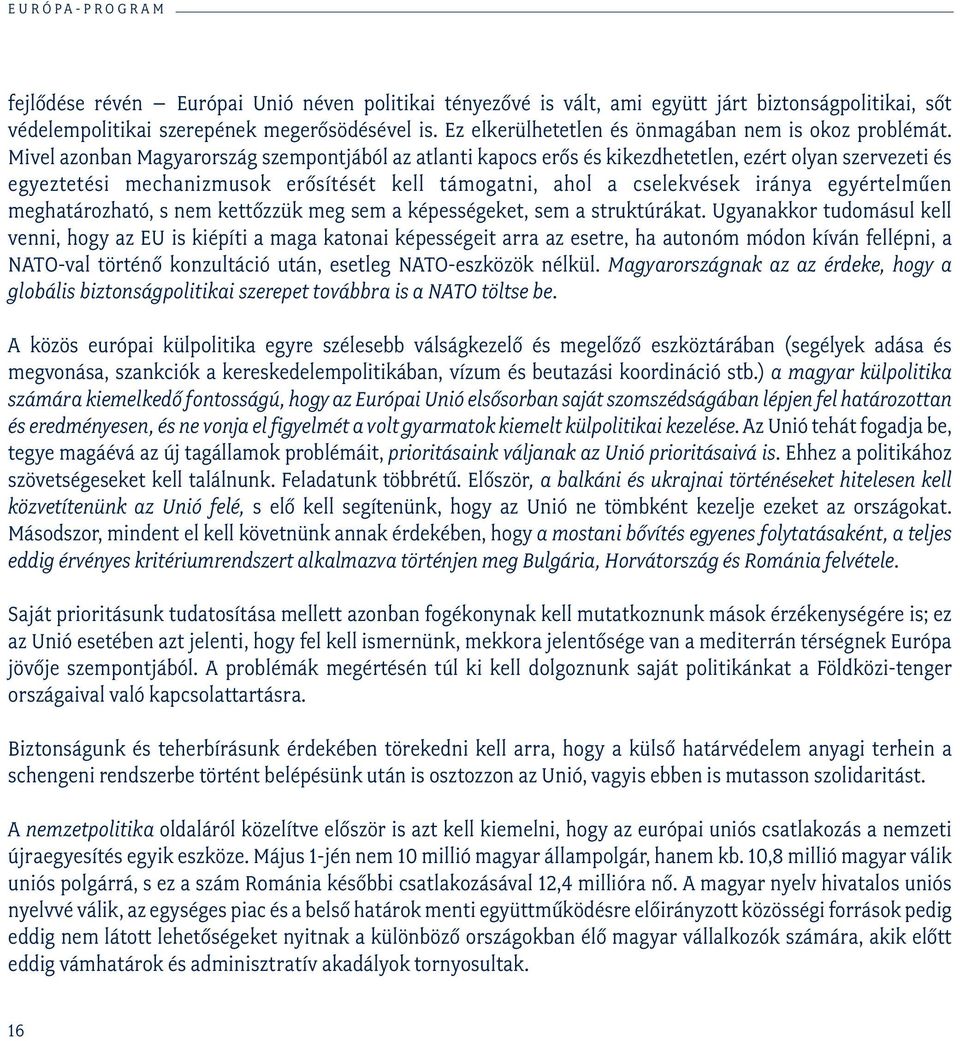 Mivel azonban Magyarország szempontjából az atlanti kapocs erős és kikezdhetetlen, ezért olyan szervezeti és egyeztetési mechanizmusok erősítését kell támogatni, ahol a cselekvések iránya