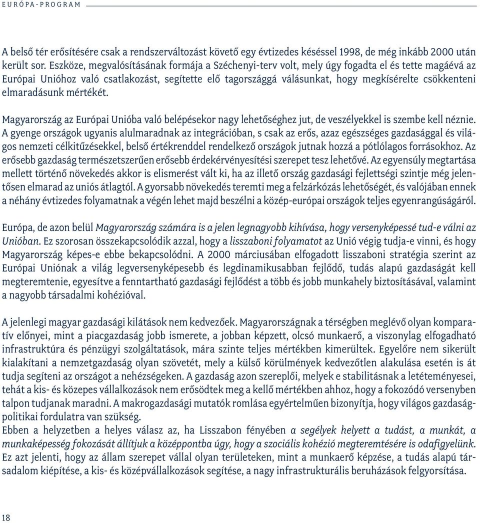 elmaradásunk mértékét. Magyarország az Európai Unióba való belépésekor nagy lehetőséghez jut, de veszélyekkel is szembe kell néznie.