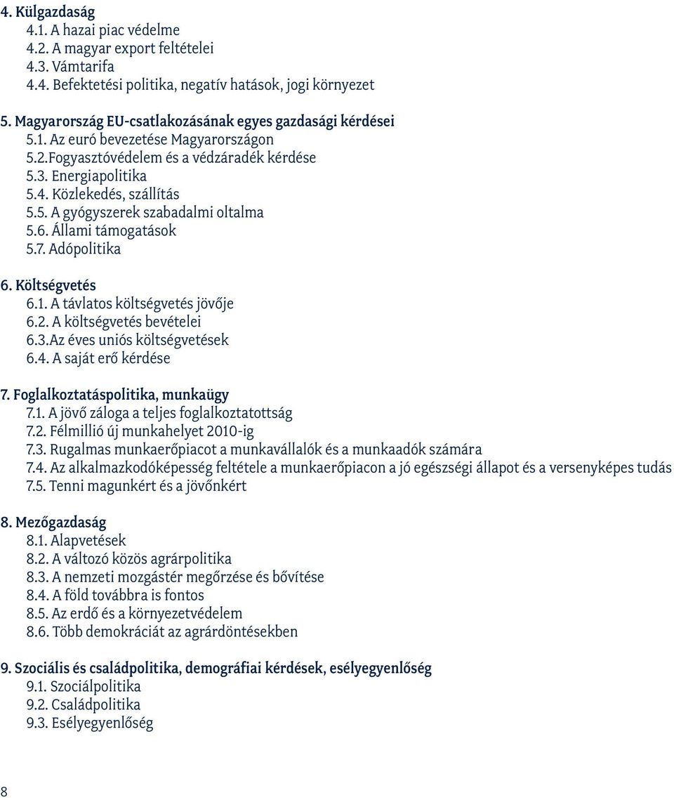 6. Állami támogatások 5.7. Adópolitika 6. Költségvetés 6.1. A távlatos költségvetés jövője 6.2. A költségvetés bevételei 6.3.Az éves uniós költségvetések 6.4. A saját erő kérdése 7.