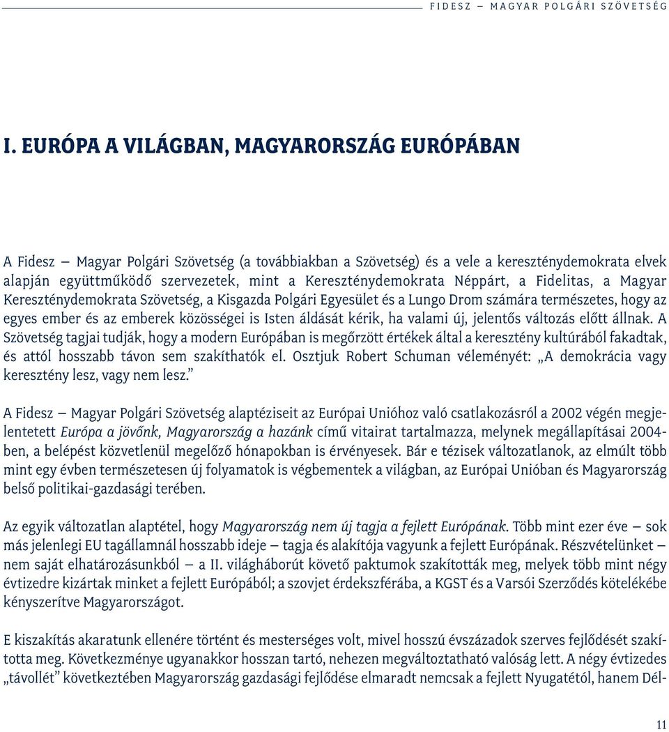 Kereszténydemokrata Néppárt, a Fidelitas, a Magyar Kereszténydemokrata Szövetség, a Kisgazda Polgári Egyesület és a Lungo Drom számára természetes, hogy az egyes ember és az emberek közösségei is