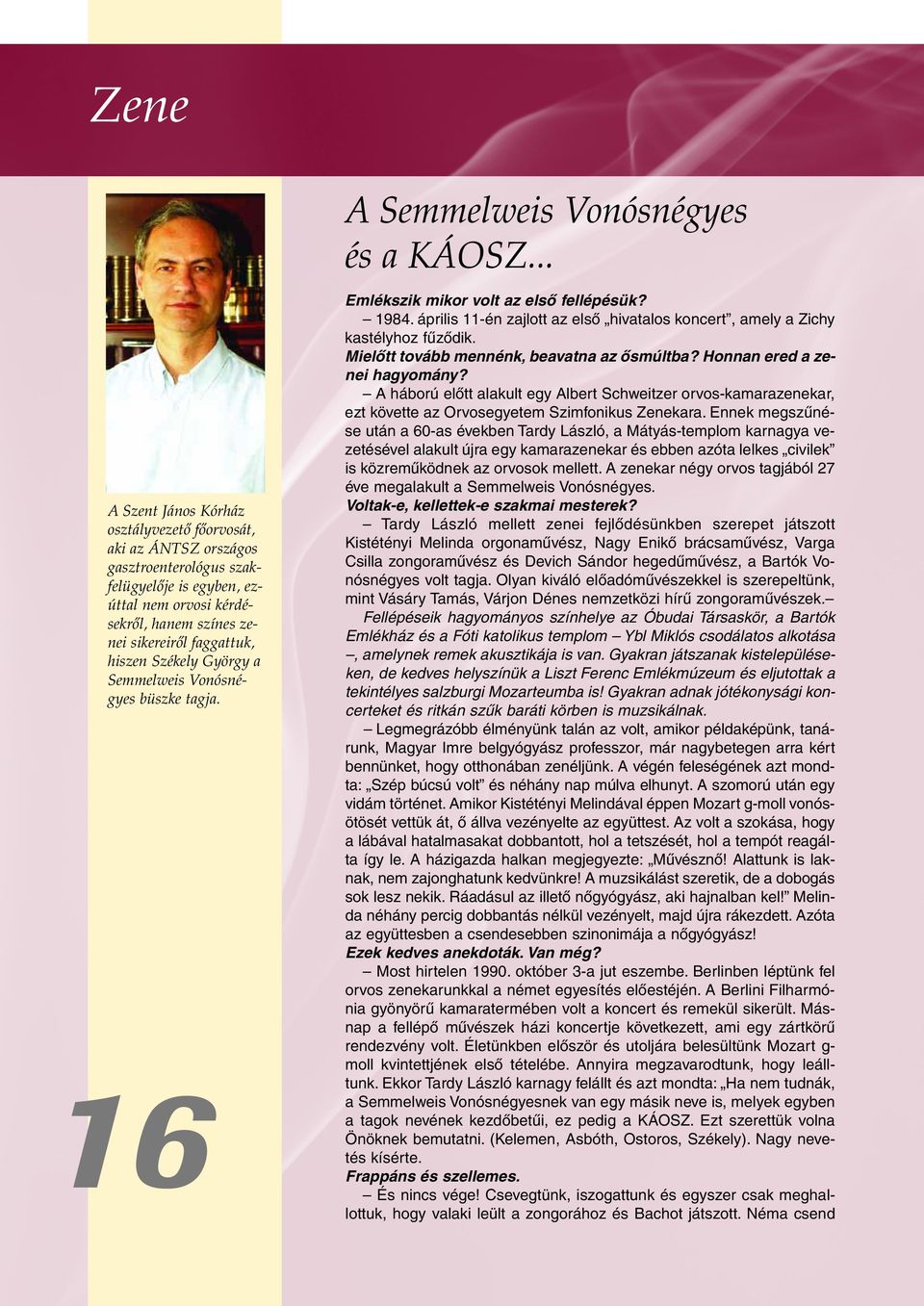 Székely György a Semmelweis Vonósnégyes büszke tagja. 16 Emlékszik mikor volt az elsô fellépésük? 1984. április 11-én zajlott az elsô hivatalos koncert, amely a Zichy kastélyhoz fûzôdik.