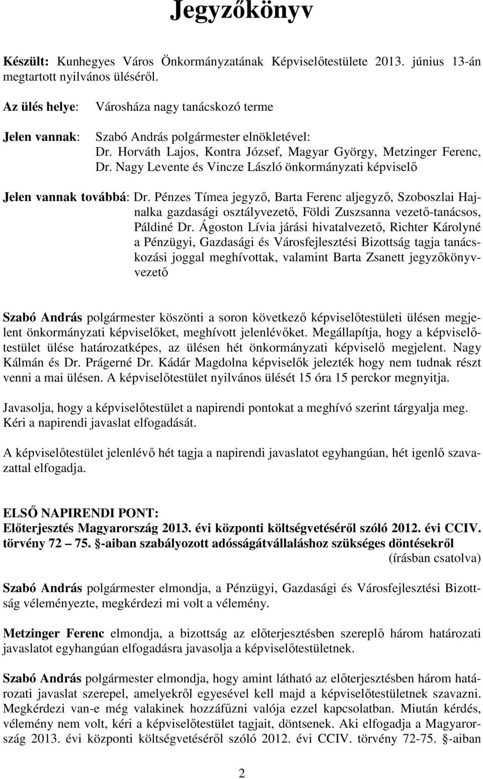 Nagy Levente és Vincze László önkormányzati képviselő Jelen vannak továbbá: Dr.
