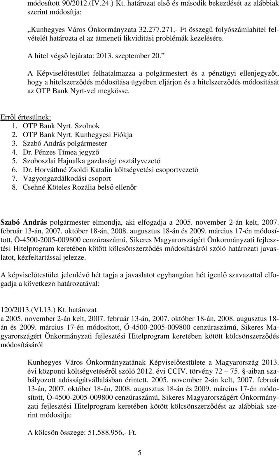 A Képviselőtestület felhatalmazza a polgármestert és a pénzügyi ellenjegyzőt, hogy a hitelszerződés módosítása ügyében eljárjon és a hitelszerződés módosítását az OTP Bank Nyrt-vel megkösse. 1.
