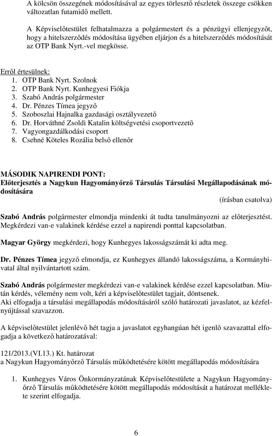 OTP Bank Nyrt. Szolnok 2. OTP Bank Nyrt. Kunhegyesi Fiókja 3. Szabó András polgármester 4. Dr. Pénzes Tímea jegyző 5. Szoboszlai Hajnalka gazdasági osztályvezető 6. Dr. Horváthné Zsoldi Katalin költségvetési csoportvezető 7.