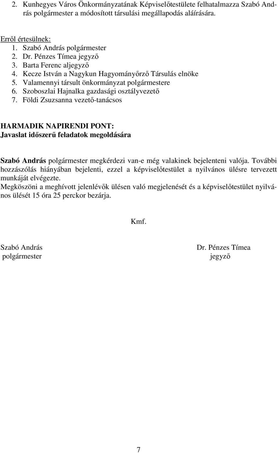 Földi Zsuzsanna vezető-tanácsos HARMADIK NAPIRENDI PONT: Javaslat időszerű feladatok megoldására Szabó András polgármester megkérdezi van-e még valakinek bejelenteni valója.