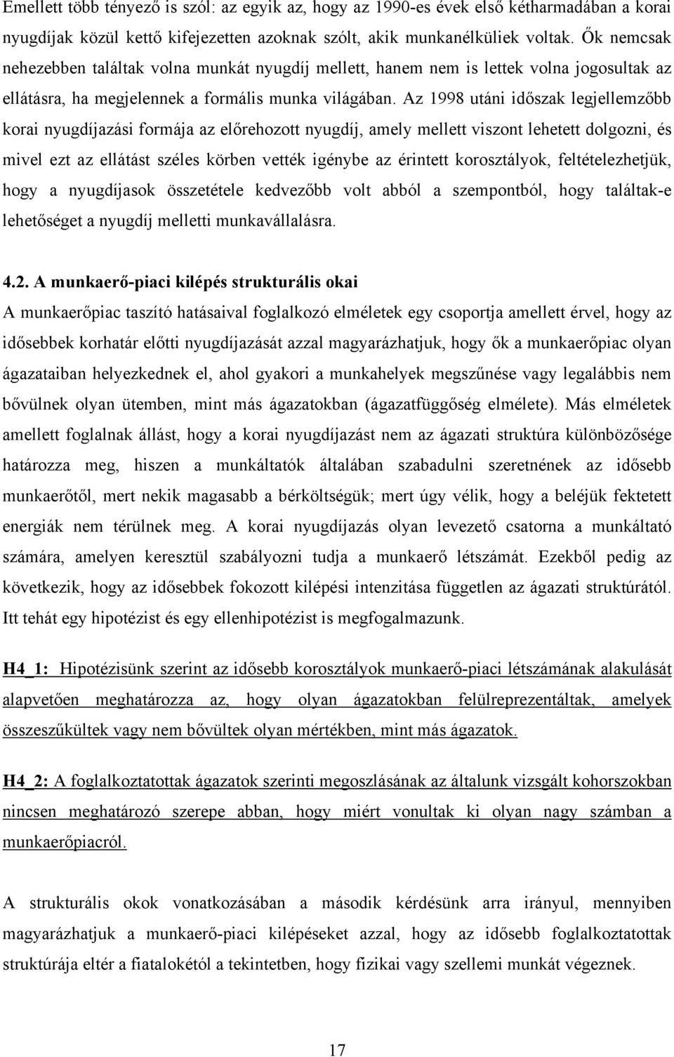 Az 1998 utáni időszak legjellemzőbb korai nyugdíjazási formája az előrehozott nyugdíj, amely mellett viszont lehetett dolgozni, és mivel ezt az ellátást széles körben vették igénybe az érintett