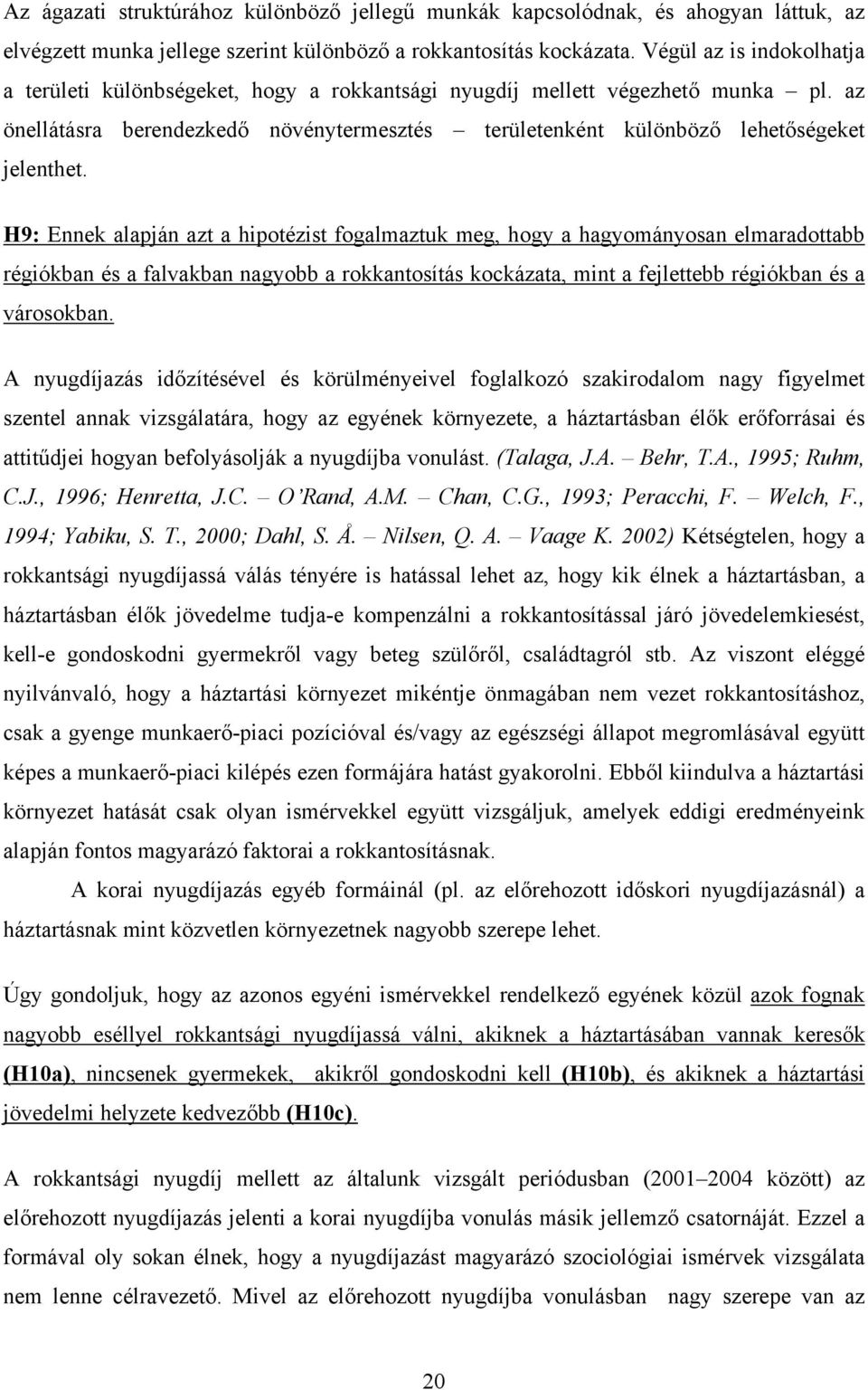 H9: Ennek alapján azt a hipotézist fogalmaztuk meg, hogy a hagyományosan elmaradottabb régiókban és a falvakban nagyobb a rokkantosítás kockázata, mint a fejlettebb régiókban és a városokban.