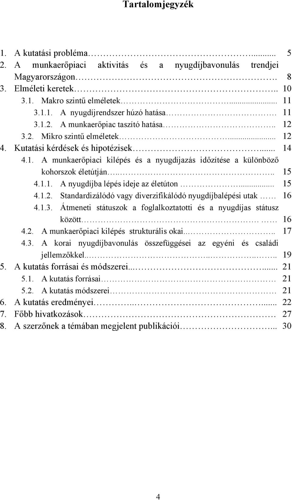 ... 15 4.1.1. A nyugdíjba lépés ideje az életúton... 15 4.1.2. Standardizálódó vagy diverzifikálódó nyugdíjbalépési utak 16 4.1.3. Átmeneti státuszok a foglalkoztatotti és a nyugdíjas státusz között.