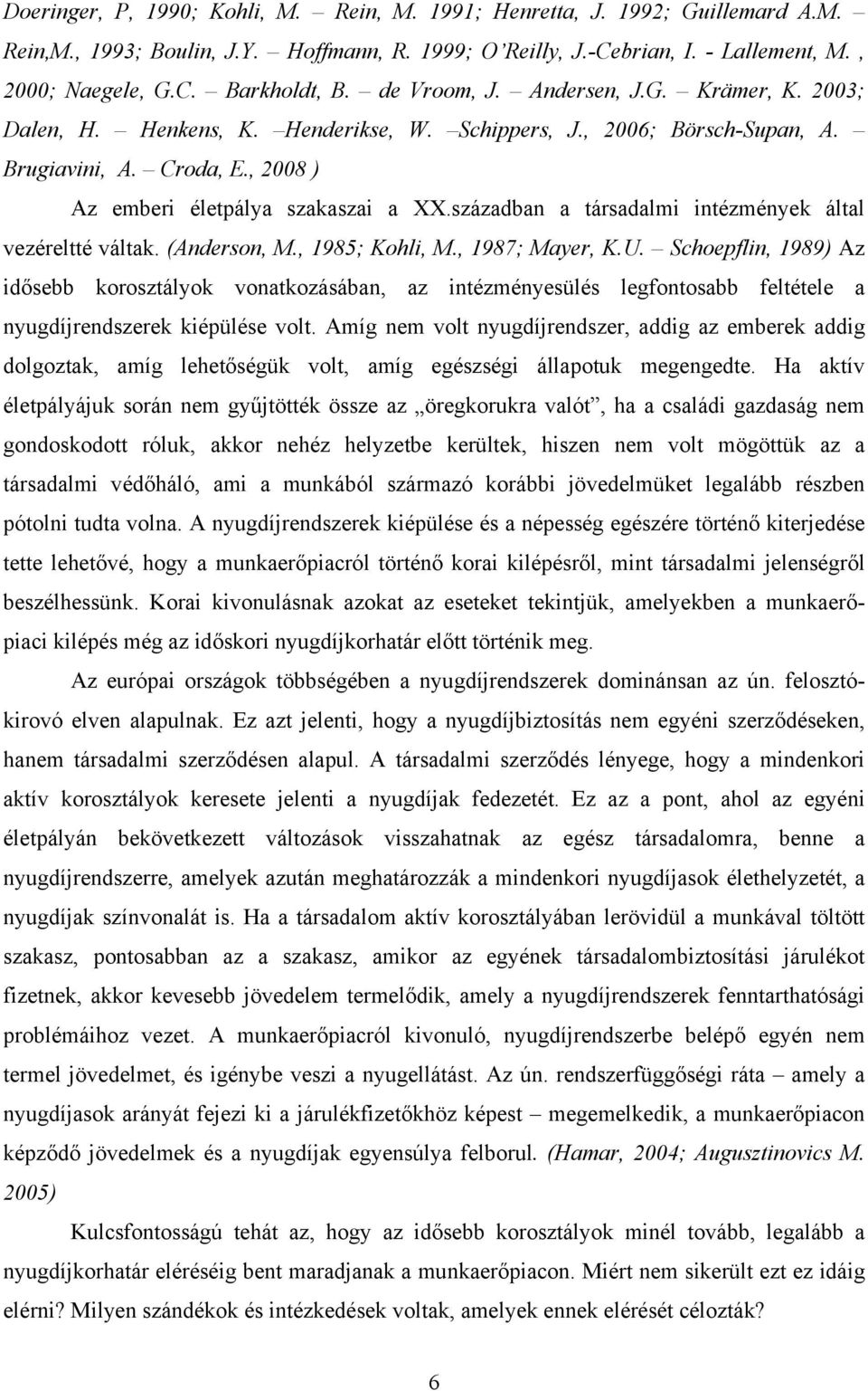 században a társadalmi intézmények által vezéreltté váltak. (Anderson, M., 1985; Kohli, M., 1987; Mayer, K.U.