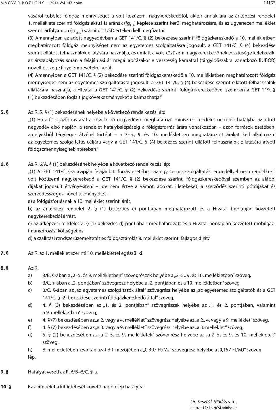 (3) Amennyiben az adott negyedévben a GET 141/C. (2) bekezdése szerinti földgázkereskedő a 10. mellékletben meghatározott földgáz mennyiséget nem az egyetemes szolgáltatásra jogosult, a GET 141/C.