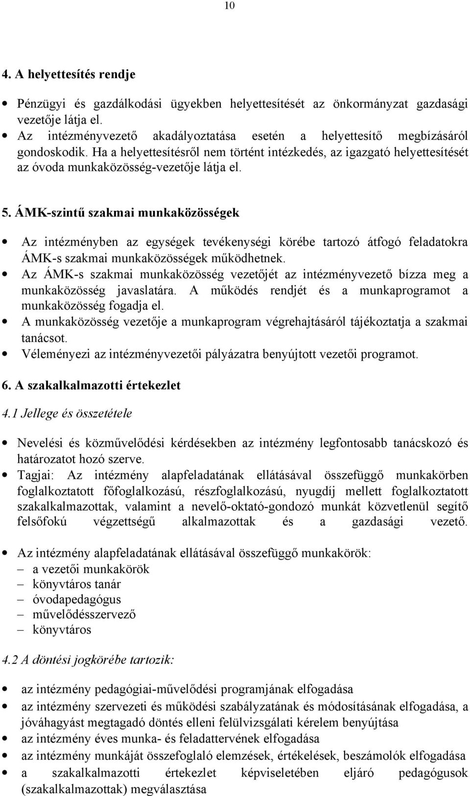 5. ÁMK-szintű szakmai munkaközösségek Az intézményben az egységek tevékenységi körébe tartozó átfogó feladatokra ÁMK-s szakmai munkaközösségek működhetnek.