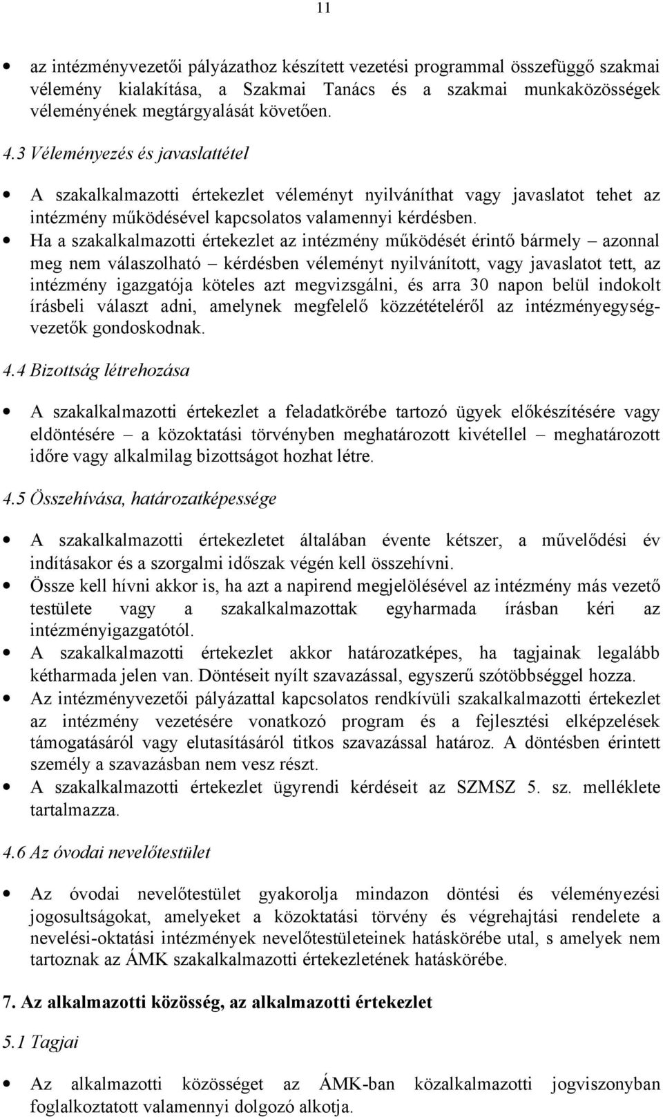 Ha a szakalkalmazotti értekezlet az intézmény működését érintő bármely azonnal meg nem válaszolható kérdésben véleményt nyilvánított, vagy javaslatot tett, az intézmény igazgatója köteles azt