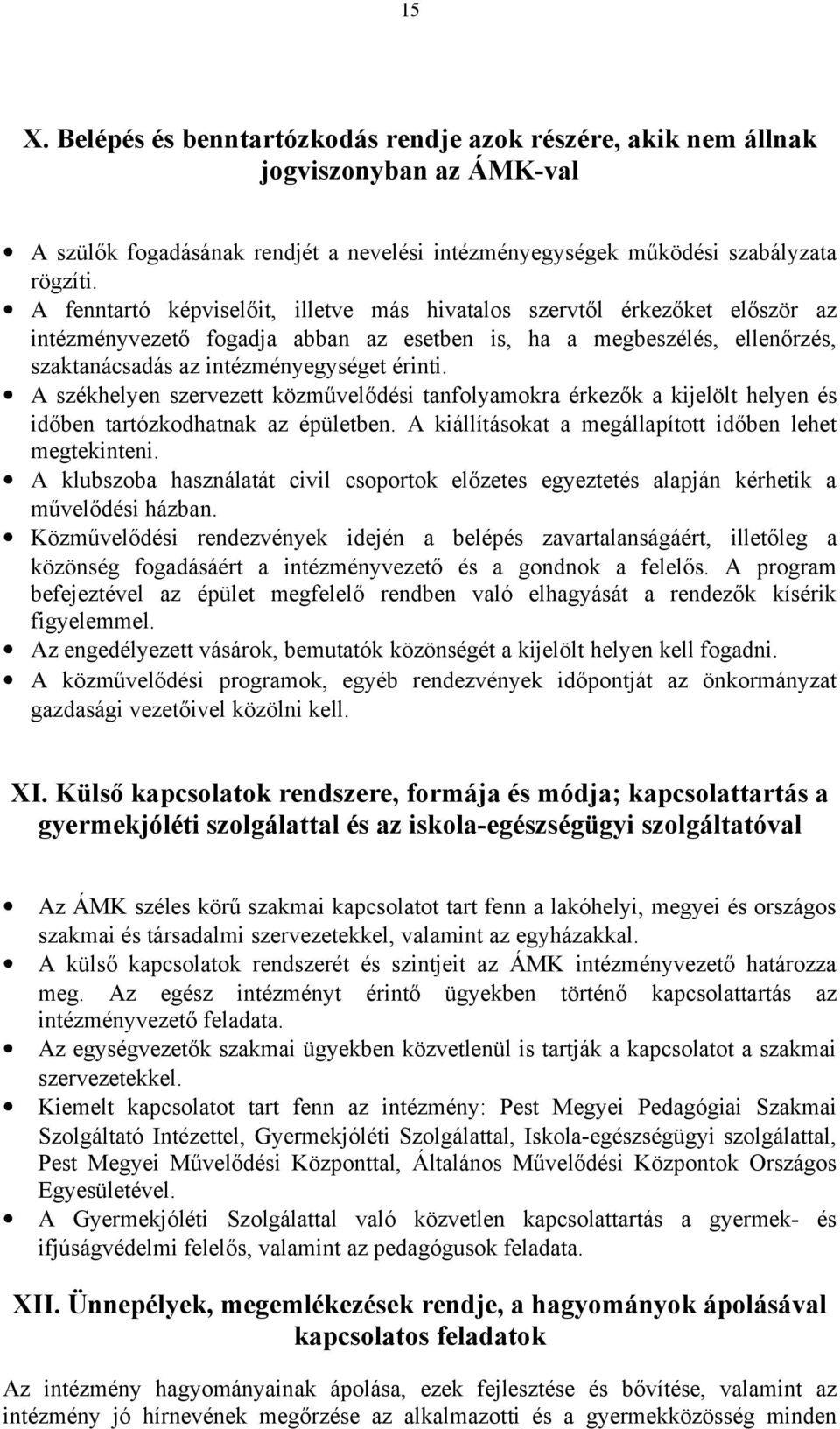 A székhelyen szervezett közművelődési tanfolyamokra érkezők a kijelölt helyen és időben tartózkodhatnak az épületben. A kiállításokat a megállapított időben lehet megtekinteni.