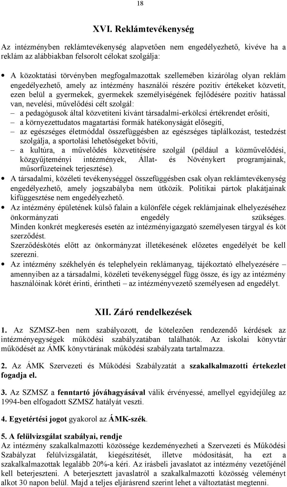 kizárólag olyan reklám engedélyezhető, amely az intézmény használói részére pozitív értékeket közvetít, ezen belül a gyermekek, gyermekek személyiségének fejlődésére pozitív hatással van, nevelési,