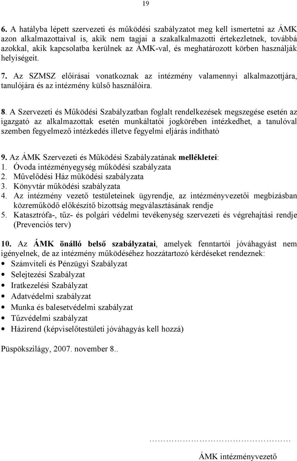 A Szervezeti és Működési Szabályzatban foglalt rendelkezések megszegése esetén az igazgató az alkalmazottak esetén munkáltatói jogkörében intézkedhet, a tanulóval szemben fegyelmező intézkedés