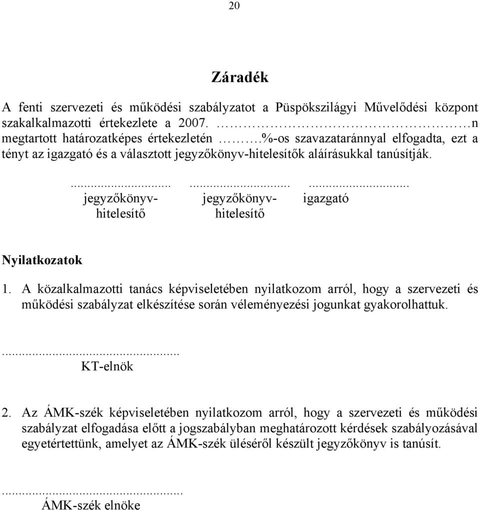 A közalkalmazotti tanács képviseletében nyilatkozom arról, hogy a szervezeti és működési szabályzat elkészítése során véleményezési jogunkat gyakorolhattuk.... KT-elnök 2.