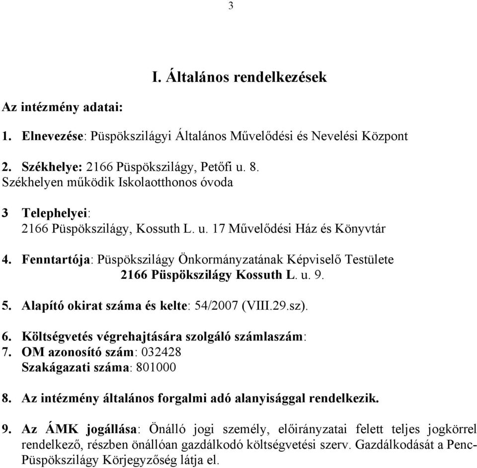 Fenntartója: Püspökszilágy Önkormányzatának Képviselő Testülete 2166 Püspökszilágy Kossuth L. u. 9. 5. Alapító okirat száma és kelte: 54/2007 (VIII.29.sz). 6.