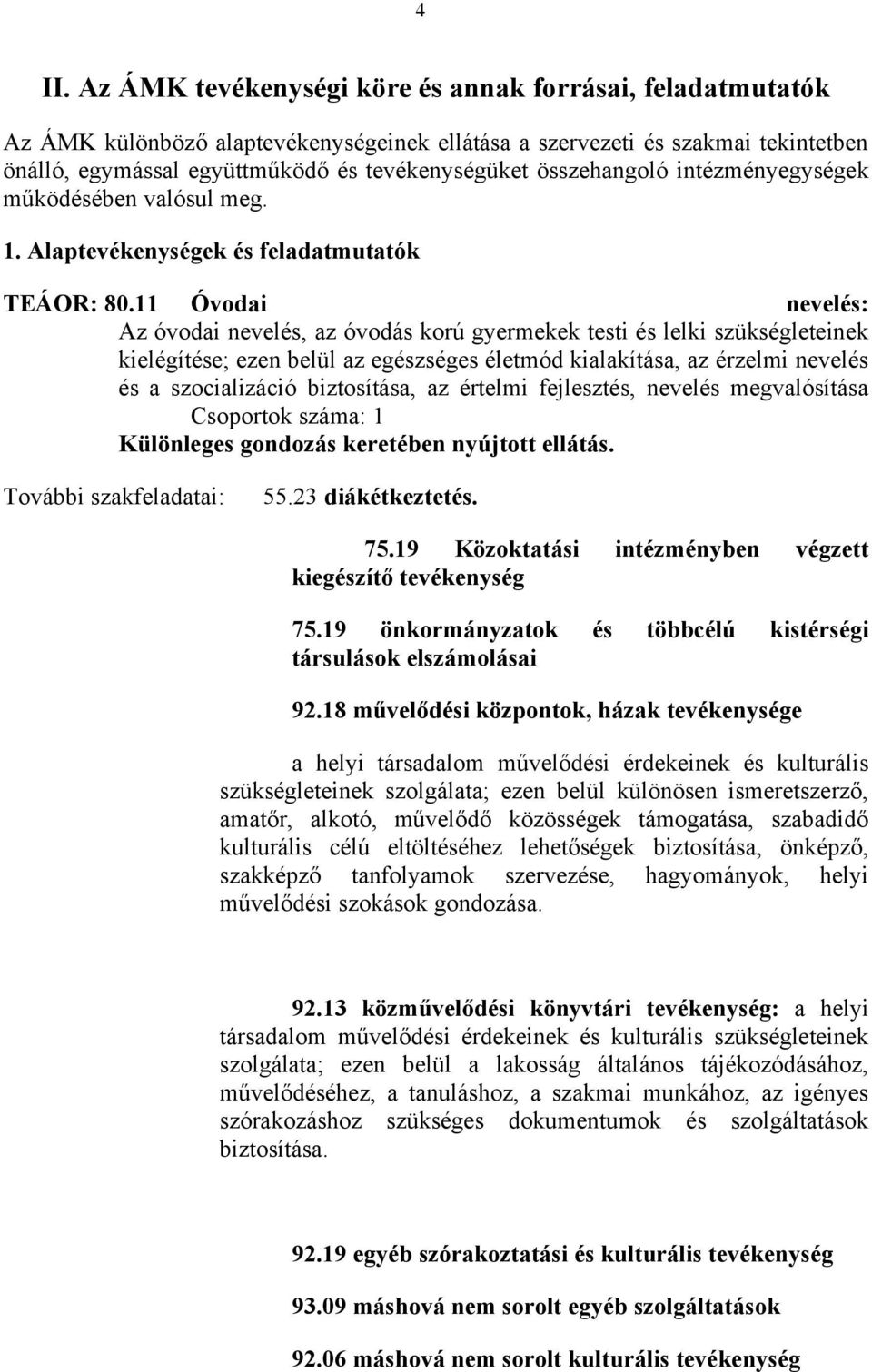 11 Óvodai nevelés: Az óvodai nevelés, az óvodás korú gyermekek testi és lelki szükségleteinek kielégítése; ezen belül az egészséges életmód kialakítása, az érzelmi nevelés és a szocializáció
