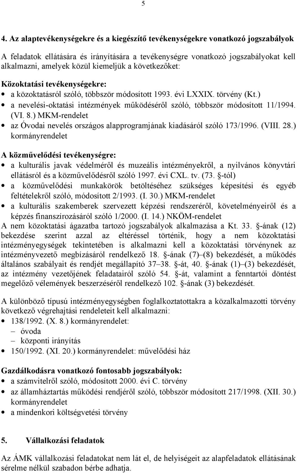 ) a nevelési-oktatási intézmények működéséről szóló, többször módosított 11/1994. (VI. 8.) MKM-rendelet az Óvodai nevelés országos alapprogramjának kiadásáról szóló 173/1996. (VIII. 28.