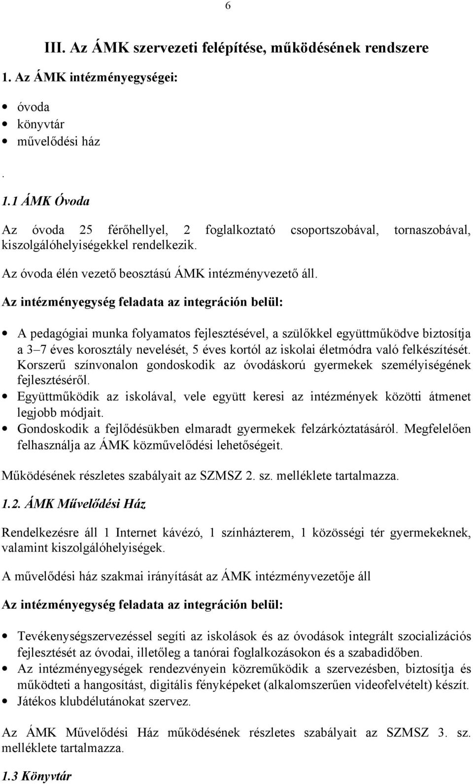 Az intézményegység feladata az integráción belül: A pedagógiai munka folyamatos fejlesztésével, a szülőkkel együttműködve biztosítja a 3 7 éves korosztály nevelését, 5 éves kortól az iskolai