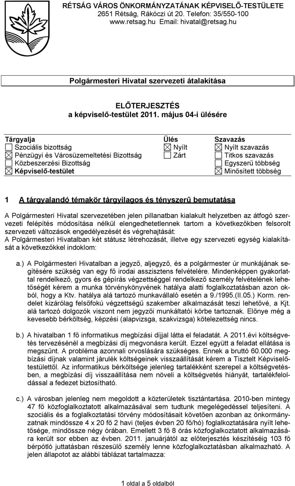 május 04-i ülésére Tárgyalja Ülés Szavazás Szociális bizottság Nyílt Nyílt szavazás Pénzügyi és Városüzemeltetési Bizottság Zárt Titkos szavazás Közbeszerzési Bizottság Egyszerű többség