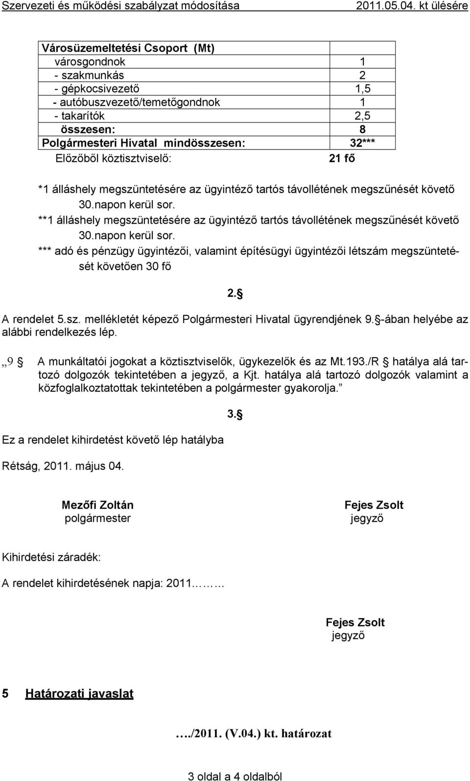 Előzőből köztisztviselő: 21 fő *1 álláshely megszüntetésére az ügyintéző tartós távollétének megszűnését követő 30.napon kerül sor.