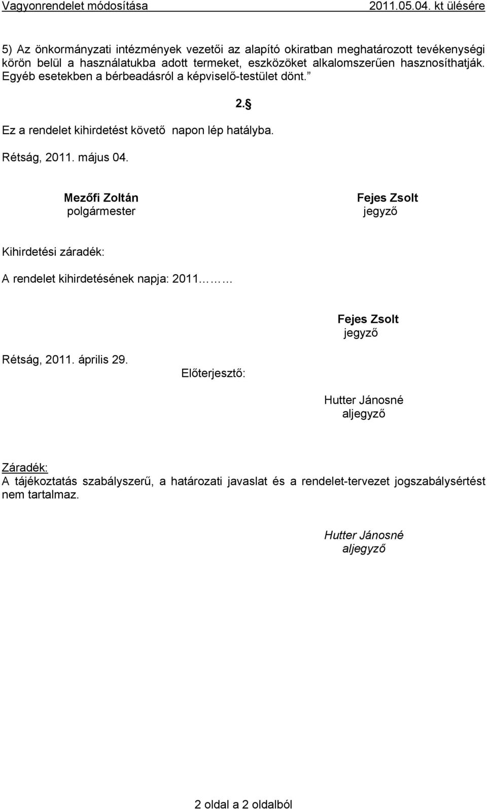 hasznosíthatják. Egyéb esetekben a bérbeadásról a képviselő-testület dönt. 2. Ez a rendelet kihirdetést követő napon lép hatályba. Rétság, 2011. május 04.