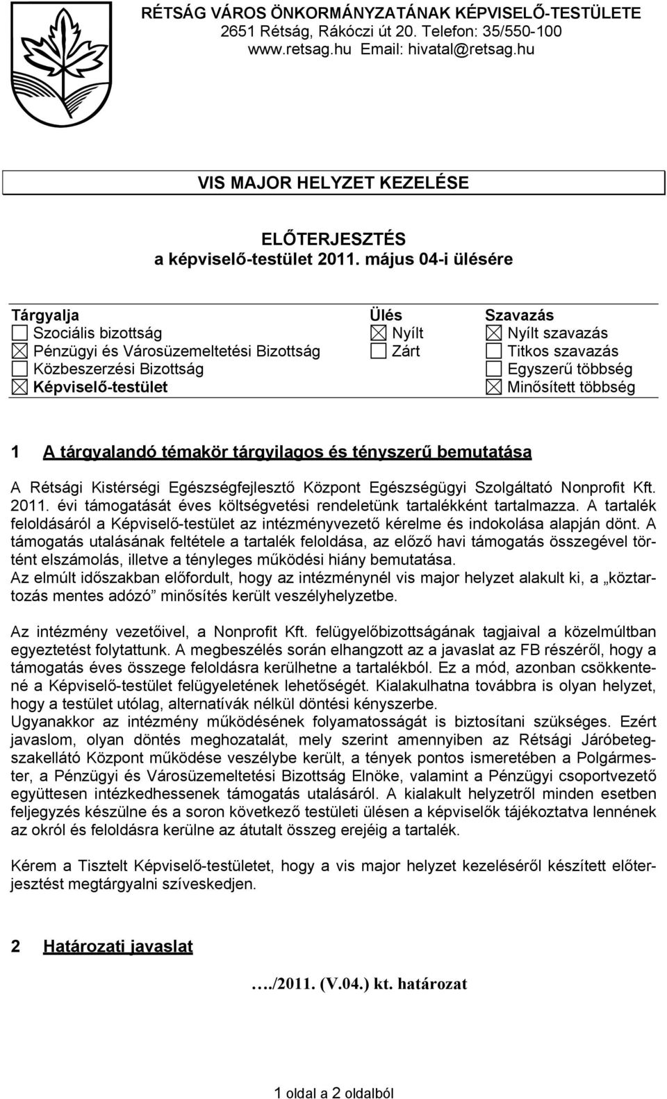 május 04-i ülésére Tárgyalja Ülés Szavazás Szociális bizottság Nyílt Nyílt szavazás Pénzügyi és Városüzemeltetési Bizottság Zárt Titkos szavazás Közbeszerzési Bizottság Egyszerű többség