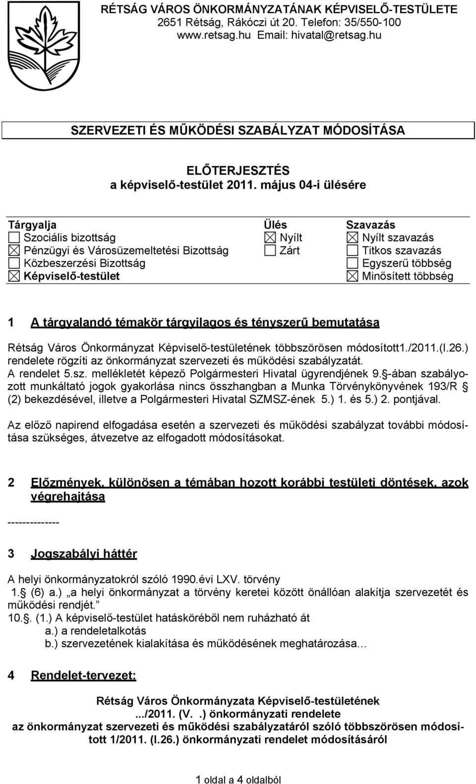 május 04-i ülésére Tárgyalja Ülés Szavazás Szociális bizottság Nyílt Nyílt szavazás Pénzügyi és Városüzemeltetési Bizottság Zárt Titkos szavazás Közbeszerzési Bizottság Egyszerű többség