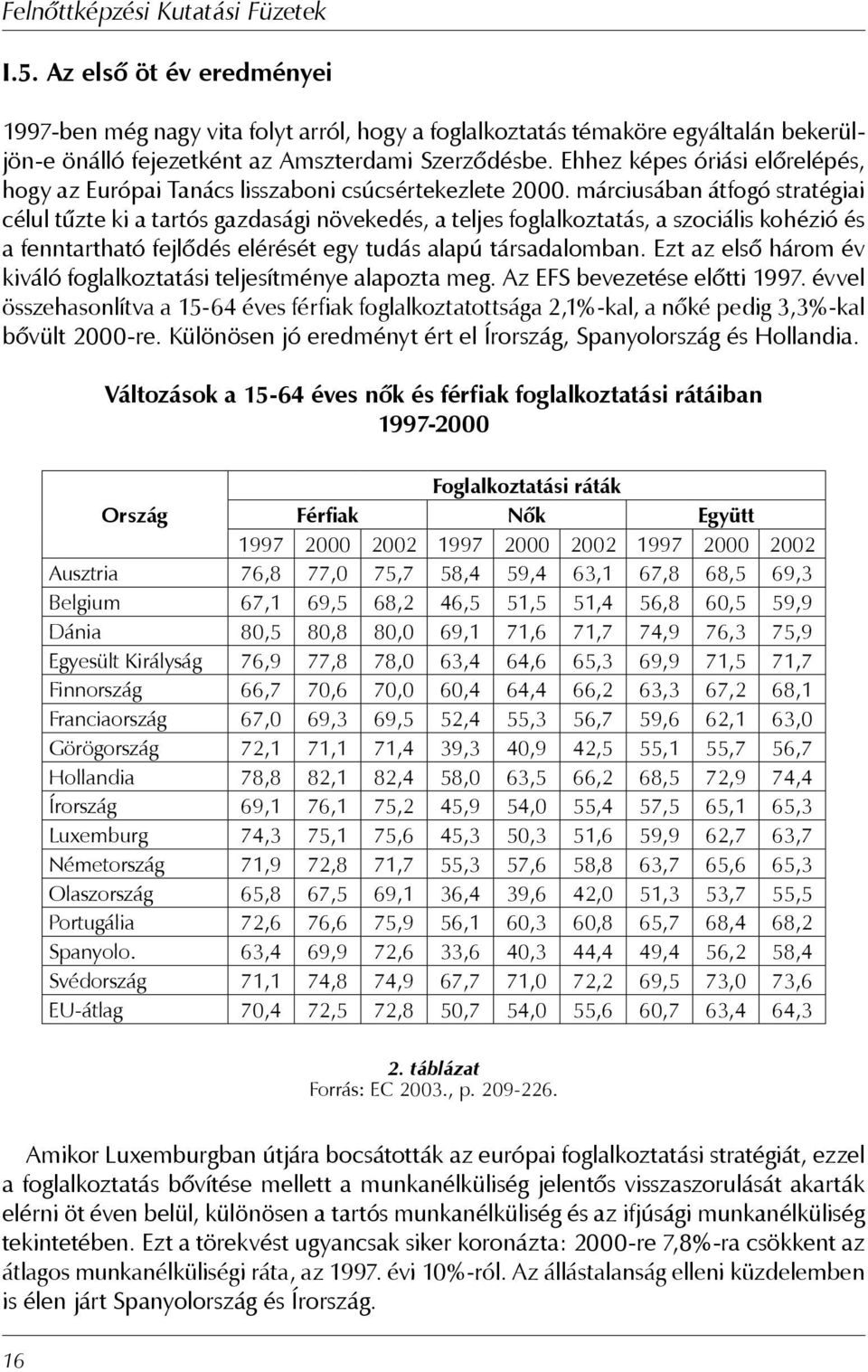 márciusában átfogó stratégiai célul tűzte ki a tartós gazdasági növekedés, a teljes foglalkoztatás, a szociális kohézió és a fenntartható fejlődés elérését egy tudás alapú társadalomban.