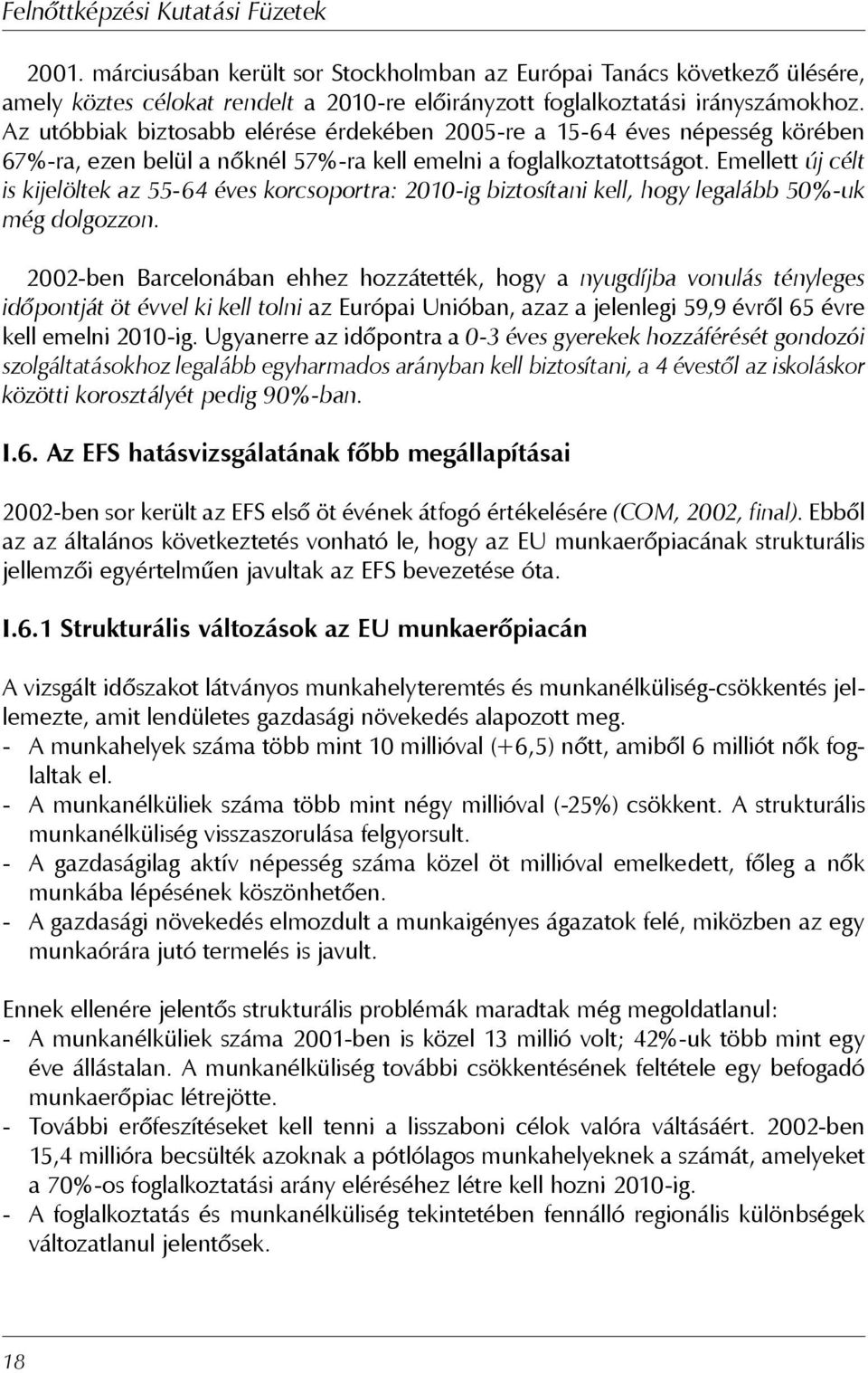 Emellett új célt is kijelöltek az 55-64 éves korcsoportra: 2010-ig biztosítani kell, hogy legalább 50%-uk még dolgozzon.