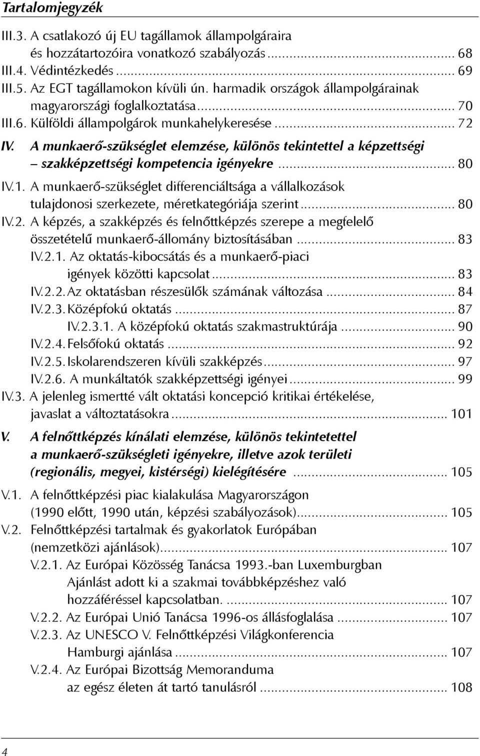 A munkaerő-szükséglet elemzése, különös tekintettel a képzettségi szakképzettségi kompetencia igényekre... 80 IV.1.