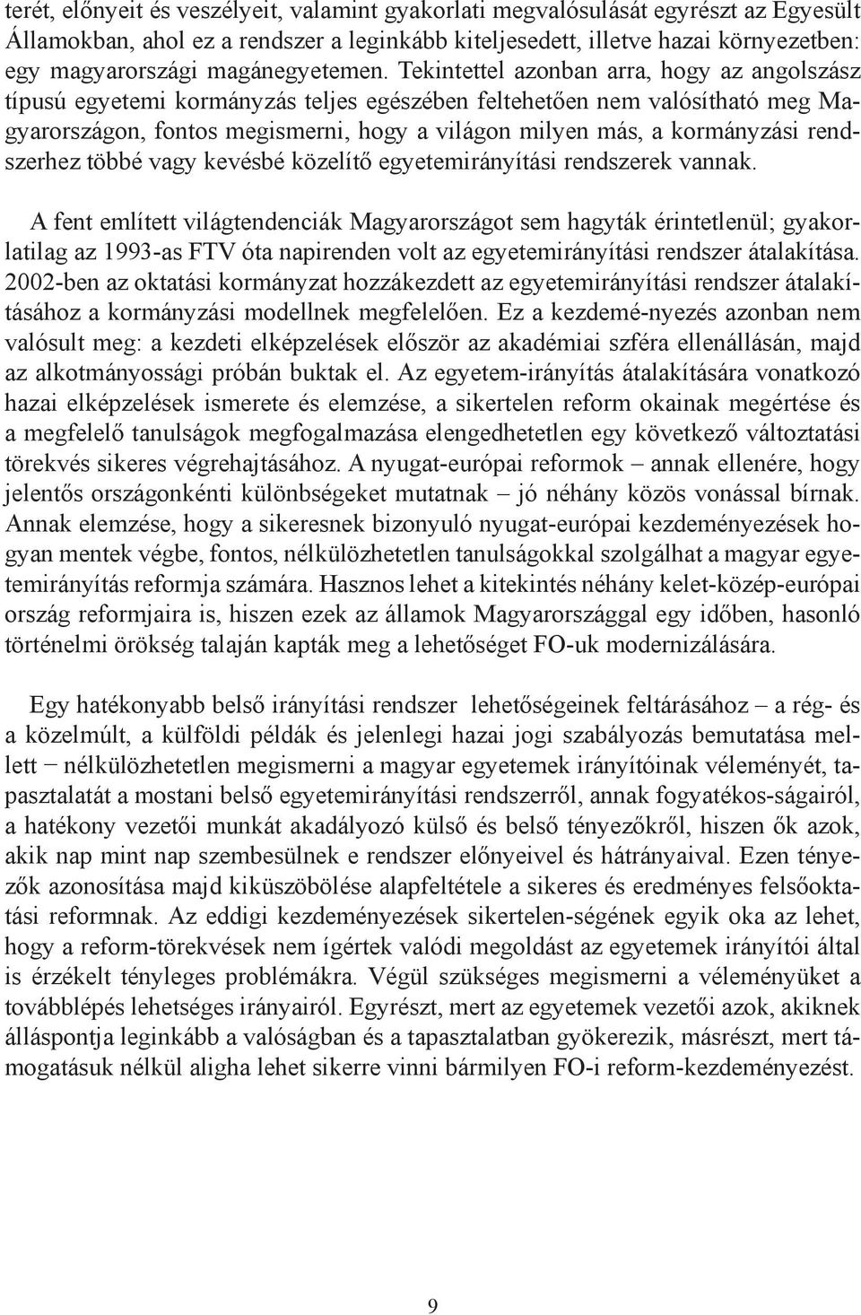 Tekintettel azonban arra, hogy az angolszász típusú egyetemi kormányzás teljes egészében feltehetően nem valósítható meg Magyarországon, fontos megismerni, hogy a világon milyen más, a kormányzási